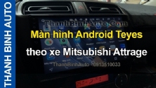 Video Màn hình Android Teyes theo xe Mitsubishi Attrage