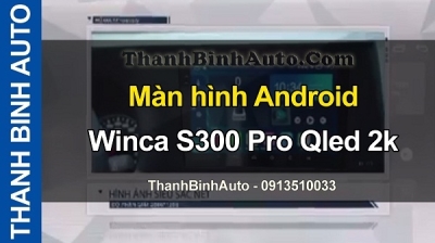 Video Màn hình Android Winca S300 + Pro Qled 2K tại ThanhBinhAuto