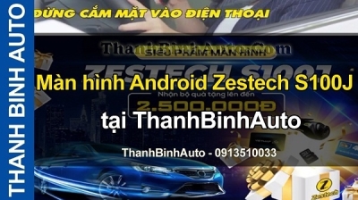 Video Màn hình Android Zestech S100J tại ThanhBinhAuto