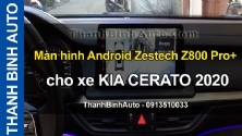 Video Màn hình Android Zestech Z800 Pro+ cho xe KIA CERATO 2020 tại ThanhBinhAuto
