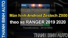 Video Màn hình Android Zestech Z800 theo xe RANGER 2019 2020
