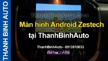 Video Màn hình Android Zestech tại ThanhBinhAuto