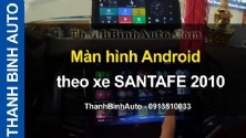 Video Màn hình Android theo xe SANTAFE 2010 tại ThanhBinhAuto