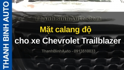 Video Mặt calang độ cho xe Chevrolet Trailblazer tại ThanhBinhAuto