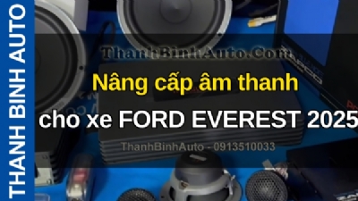 Video Nâng cấp âm thanh cho xe FORD EVEREST 2025 tại ThanhBinhAuto