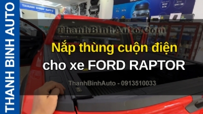 Video Nắp thùng cuộn điện cho xe FORD RAPTOR tại ThanhBinhAuto