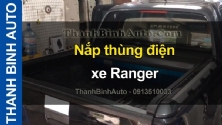 Video Nắp thùng điện xe Ranger tại ThanhBinhAuto