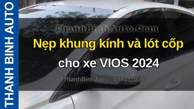 Video Nẹp khung kính và lót cốp cho xe VIOS 2024 tại ThanhBinhAuto