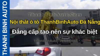 Video Nội thất ô tô ThanhBinhAuto Đà Nẵng - Đẳng cấp tạo nên sự khác biệt