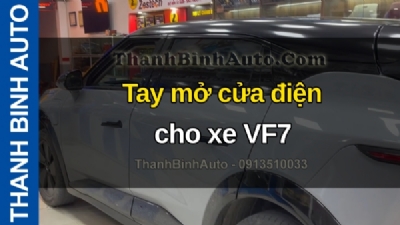 Video Tay mở cửa điện cho xe VF7 tại ThanhBinhAuto
