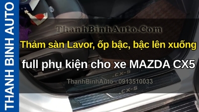 Video Thảm sàn Lavor, ốp bậc, bậc lên xuống & full phụ kiện cho xe MAZDA CX5 tại ThanhBinhAuto