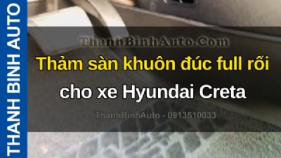 Video Thảm sàn khuôn đúc full rối cho xe Hyundai Creta tại ThanhBinhAuto