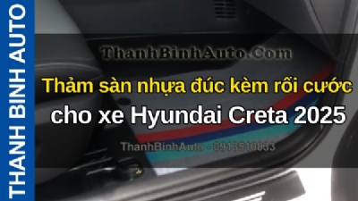 Video Thảm sàn nhựa đúc kèm rối cước cho xe Hyundai Creta 2025 tại ThanhBinhAuto