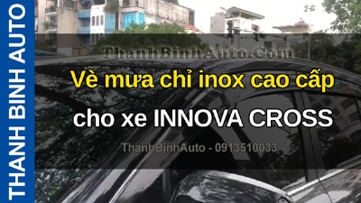 Video Vè mưa chỉ inox cao cấp cho xe INNOVA CROSS tại ThanhBinhAuto