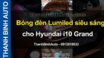 Video Bóng đèn Lumiled siêu sáng cho Hyundai i10 Grand ThanhBinhAuto