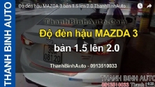 Video Độ đèn hậu MAZDA 3 bản 1.5 lên 2.0 ThanhBinhAuto