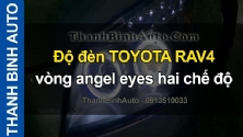 Video Độ đèn TOYOTA RAV4 vòng angel eyes hai chế độ ThanhBinhAuto