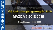 Video Độ lock cửa gập gương lên kính MAZDA 6 2018 2019