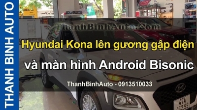 Video Hyundai Kona lên gương gập điện và màn hình Android Bisonic