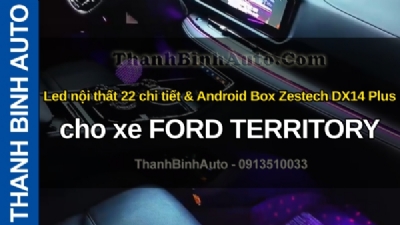 Video Led nội thất 22 chi tiết & Android Box Zestech DX14 Plus cho xe FORD TERRITORY tại ThanhBinhAuto