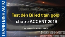 Video Test đèn Bi led titan gold cho xe ACCENT 2019 tại ThanhBinhAuto