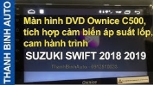 Video Màn hình DVD Ownice C500, tích hợp cảm biến áp suất lốp, cam hành trình SUZUKI SWIFT 2018 2019
