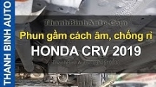 Video Phun gầm cách âm, chống rỉ, bảo vệ gầm xe HONDA CRV 2019