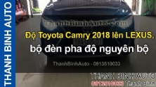 Video Độ Toyota Camry 2018 lên LEXUS, bộ đèn pha độ nguyên bộ