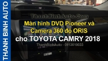 Video Màn hình DVD Pioneer và Camera 360 độ ORIS cho TOYOTA CAMRY 2018