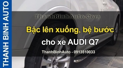 Video Bậc lên xuống, bệ bước cho xe AUDI Q7 tại ThanhBinhAuto