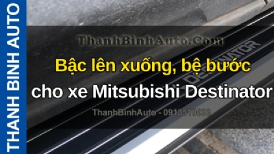 Video Bậc lên xuống, bệ bước cho xe Mitsubishi Destinator tại ThanhBinhAuto