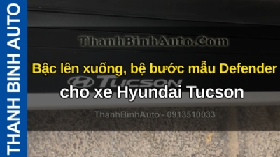 Video Bậc lên xuống, bệ bước mẫu Defender cho xe Hyundai Tucson tại ThanhBinhAuto