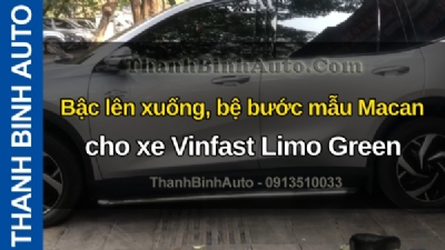 Video Bậc lên xuống, bệ bước mẫu Macan cho xe Vinfast Limo Green tại ThanhBinhAuto