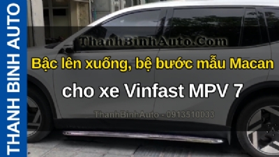 Video Bậc lên xuống, bệ bước mẫu Macan cho xe Vinfast MPV 7 tại ThanhBinhAuto