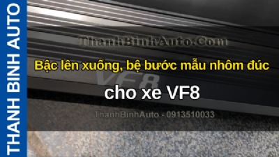 Video Bậc lên xuống, bệ bước mẫu nhôm đúc cho xe VF8 tại ThanhBinhAuto