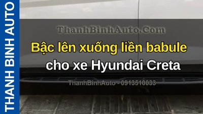 Video Bậc lên xuống liền babule cho xe Hyundai Creta tại ThanhBinhAuto