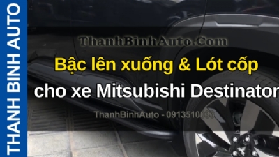 Video Bậc lên xuống & Lót cốp cho xe Mitsubishi Destinator mới toanh từ hãng ra đến thẳng ThanhBinhAuto