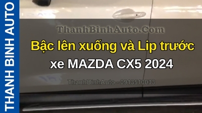 Video Bậc lên xuống và Lip trước xe MAZDA CX5 2024 tại ThanhBinhAuto