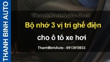Video Bộ nhớ 3 vị trí ghế điện cho ô tô xe hơi tại ThanhBinhAuto