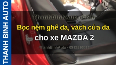 Video Bọc nệm ghế da, vách cửa da cho xe MAZDA 2 tại ThanhBinhAuto