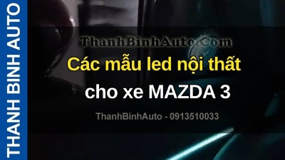 Video Các mẫu led nội thất cho xe MAZDA 3 tại ThanhBinhAuto