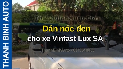Video Dán nóc đen cho xe Vinfast Lux SA tại ThanhBinhAuto