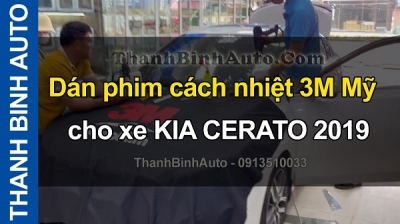 Video Dán phim cách nhiệt 3M Mỹ cho xe KIA CERATO 2019 tại ThanhBinhAuto