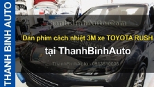 Video Dán phim cách nhiệt 3M xe TOYOTA RUSH ThanhBinhAuto