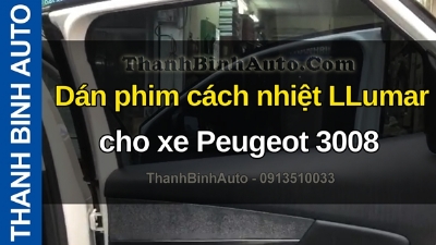 Video Dán phim cách nhiệt LLumar cho xe Peugeot 3008 tại ThanhBinhAuto