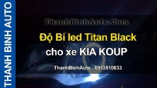 Video Độ Bi led Titan Black cho xe KIA KOUP tại ThanhBinhAuto