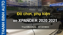 Video Đồ chơi, phụ kiện xe XPANDER 2020 2021 tại ThanhBinhAuto