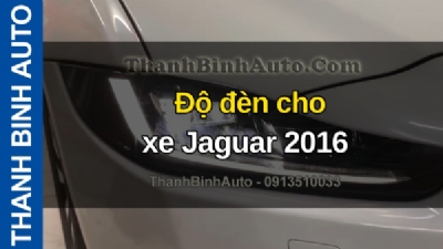 Video Độ đèn cho xe Jaguar 2016 tại ThanhBinhAuto