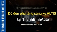 Video Độ đèn pha tăng sáng xe ALTIS tại ThanhBinhAuto