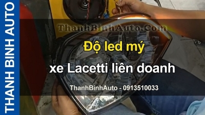 Video Độ led mý xe Lacetti liên doanh tại ThanhBinhAuto